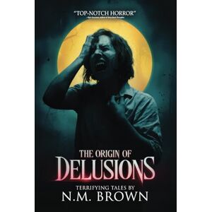 Brown, N.M. The Origin of Delusions: 25 Tales of Terror and Supernatural Horror (Nightmare Fuel) Brown, N.M. The Origin of Delusions: 25 Tales of Terror and Supernatural Horror (Nightmare Fuel)