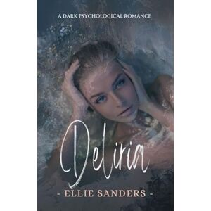 Sanders, Ellie Deliria A Dark Psychological Romance: Soft version Sanders, Ellie Deliria A Dark Psychological Romance: Soft version