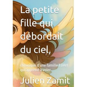 Zamit, Julien La petite fille qui débordait du ciel, chronique d’une famille TDAH qui apprend à voler Zamit, Julien La petite fille qui débordait du ciel, chronique d’une famille TDAH qui apprend à voler