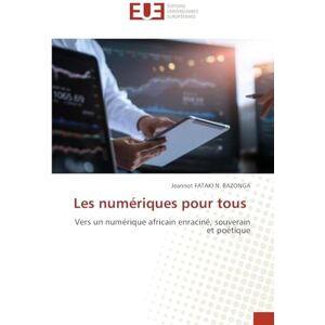 Fataki N Bazonga, Jeannot Les numériques pour tous: Vers un numérique africain enraciné, souverain et poétique Fataki N Bazonga, Jeannot Les numériques pour tous: Vers un numérique africain enraciné, souverain et poétique