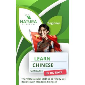 Lingua, Natura Learn Mandarin Chinese in 100 Days: The 100% Natural Method to Finally Get Results with Mandarin Chinese ! (For Beginners) Simplified Characters and Pinyin Lingua, Natura Learn Mandarin Chinese in 100 Days: The 100% Natural Method to Finally Get Results with Mandarin Chinese ! (For Beginners) Simplified Characters and Pinyin