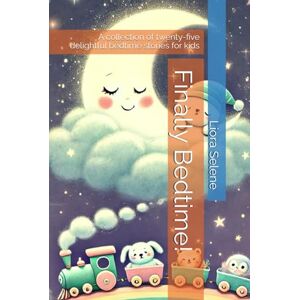 Selene, Liora Finally Bedtime!: A collection of twenty-five delightful bedtime stories for kids (Bedtime Stories for Children) Selene, Liora Finally Bedtime!: A collection of twenty-five delightful bedtime stories for kids (Bedtime Stories for Children)