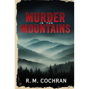 Cochran, R.M. Murder in the Mountains: True Stories of Crime and Violence in Appalachia Cochran, R.M. Murder in the Mountains: True Stories of Crime and Violence in Appalachia
