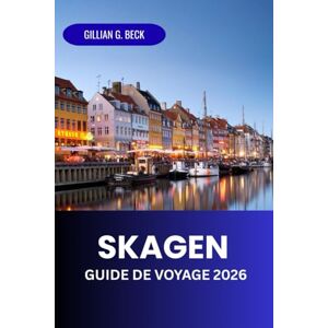 Beck, Gillian G. Skagen Guide de voyage 2026: Explorez Le Joyau Le Plus Septentrional Du Danemark: Art, Gastronomie, Aventures Et Culture Beck, Gillian G. Skagen Guide de voyage 2026: Explorez Le Joyau Le Plus Septentrional Du Danemark: Art, Gastronomie, Aventures Et Culture