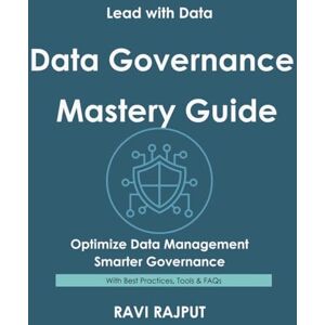RAJPUT, RAVI Data Governance Mastery Guide: Govern Data Without Complexity Master Data Compliance Fast Drive Integrity and Trust Now Smarter Data Strategies Today Future-Ready Governance Made Easy RAJPUT, RAVI Data Governance Mastery Guide: Govern Data Without Complexity Master Data Compliance Fast Drive Integrity and Trust Now Smarter Data Strategies Today Future-Ready Governance Made Easy