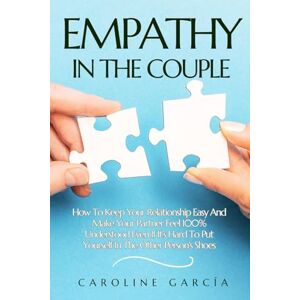 García, Caroline EMPATHY IN THE COUPLE: How To Keep Your Relationship Easy And Make Your Partner Feel 100% Understood Even If It's Hard To Put Yourself In The Other Person's Shoes (learning empathy) García, Caroline EMPATHY IN THE COUPLE: How To Keep Your Relationship Easy And Make Your Partner Feel 100% Understood Even If It's Hard To Put Yourself In The Other Person's Shoes (learning empathy)