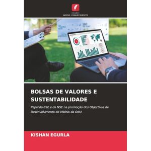 EGURLA, KISHAN BOLSAS DE VALORES E SUSTENTABILIDADE: Papel da BSE e da NSE na promoção dos Objectivos de Desenvolvimento do Milénio da ONU EGURLA, KISHAN BOLSAS DE VALORES E SUSTENTABILIDADE: Papel da BSE e da NSE na promoção dos Objectivos de Desenvolvimento do Milénio da ONU