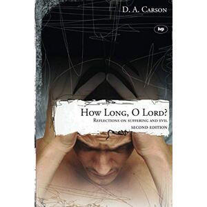 D A Carson How long, O Lord? (2nd edition): Reflections On Suffering And Evil D A Carson How long, O Lord? (2nd edition): Reflections On Suffering And Evil
