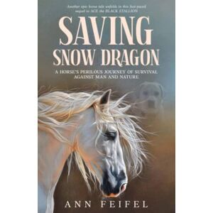 Feifel, Ann SAVING SNOW DRAGON: A Horse's Perilous Journey of Survival Against Man and Nature (Mystery Horse Lover's) Feifel, Ann SAVING SNOW DRAGON: A Horse's Perilous Journey of Survival Against Man and Nature (Mystery Horse Lover's)