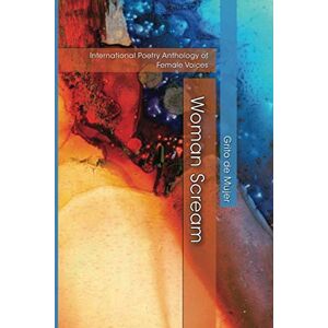 Scream, Woman Woman Scream: International Poetry Anthology of Female Voices (Woman Scream Collection) Scream, Woman Woman Scream: International Poetry Anthology of Female Voices (Woman Scream Collection)