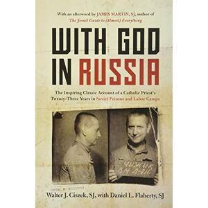 Walter J. Ciszek With God in Russia: The Inspiring Classic Account of a Catholic Priest's Twenty-three Years in Soviet Prisons and Labor Camps Walter J. Ciszek With God in Russia: The Inspiring Classic Account of a Catholic Priest's Twenty-three Years in Soviet Prisons and Labor Camps