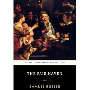 Butler, Samuel The Fair Haven: The Original 1873 Religious Philosophy Classic Butler, Samuel The Fair Haven: The Original 1873 Religious Philosophy Classic