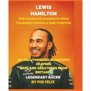 Felix, Foe Lewis Hamilton: The Fearless Champion Who Changed Formula One Forever: An Unauthorized Biography of Speed, Grit, and Greatness from Britain’s Legendary Racer Felix, Foe Lewis Hamilton: The Fearless Champion Who Changed Formula One Forever: An Unauthorized Biography of Speed, Grit, and Greatness from Britain’s Legendary Racer
