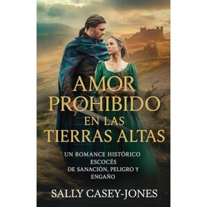 Casey-Jones, Sally Amor Prohibido en las Tierras Altas: Un Romance Histórico Escocés de Sanación, Peligro y Engaño Casey-Jones, Sally Amor Prohibido en las Tierras Altas: Un Romance Histórico Escocés de Sanación, Peligro y Engaño