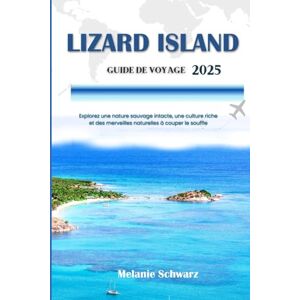 Schwarz, Melanie LIZARD ISLAND GUIDE DE VOYAGE 2025: Explorez une nature sauvage intacte, une culture riche et des merveilles naturelles à couper le souffle Schwarz, Melanie LIZARD ISLAND GUIDE DE VOYAGE 2025: Explorez une nature sauvage intacte, une culture riche et des merveilles naturelles à couper le souffle