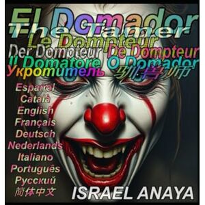 anaya corado, israel The Tamer 1: The Smile of Pain (El Domador): Multi-Language Edition: Complete Novel in 10 Languages (Spanish, English, French, German, Italian, and more) anaya corado, israel The Tamer 1: The Smile of Pain (El Domador): Multi-Language Edition: Complete Novel in 10 Languages (Spanish, English, French, German, Italian, and more)