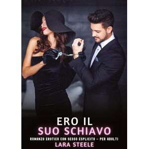 Steele, Lara Ero il Suo Schiavo: Romanzo Erotico con Sesso Esplicito per Adulti Steele, Lara Ero il Suo Schiavo: Romanzo Erotico con Sesso Esplicito per Adulti