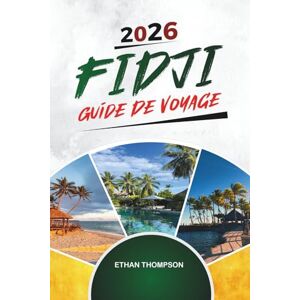 THOMPSON, ETHAN GUIDE DE VOYAGE FIDJI 2026: Récifs coralliens, stations balnéaires, Nadi et Suva, aventures de plongée en apnée et culture fidjienne THOMPSON, ETHAN GUIDE DE VOYAGE FIDJI 2026: Récifs coralliens, stations balnéaires, Nadi et Suva, aventures de plongée en apnée et culture fidjienne
