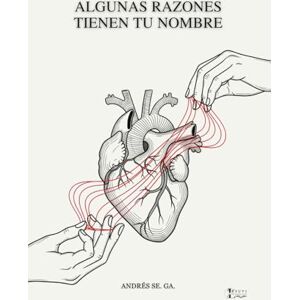 Ga., Andrés Se. ALGUNAS RAZONES TIENEN TU NOMBRE: (PROSA POETICA) POESIA EN ESPAÑOL.: UN LIBRO DE POESIA EN ESPAÑOL, CON MAS DE 20 POEMAS DE AMOR, DESAMOR Y PERDIDA; ... y Ausencia: La Poesía que Abraza tu Corazón) Ga., Andrés Se. ALGUNAS RAZONES TIENEN TU NOMBRE: (PROSA POETICA) POESIA EN ESPAÑOL.: UN LIBRO DE POESIA EN ESPAÑOL, CON MAS DE 20 POEMAS DE AMOR, DESAMOR Y PERDIDA; ... y Ausencia: La Poesía que Abraza tu Corazón)