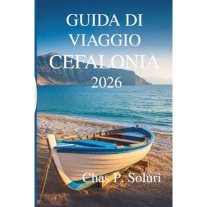 Soluri, Chas P. GUIDA DI VIAGGIO CEFALONIA 2026: Cultura del sole e tesori nascosti del paradiso greco ionico Soluri, Chas P. GUIDA DI VIAGGIO CEFALONIA 2026: Cultura del sole e tesori nascosti del paradiso greco ionico
