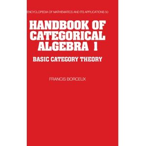 Borceux, Francis Handbook of Categorical Algebra: Volume 1, Basic Category Theory: 50 (Encyclopedia of Mathematics and its Applications, Series Number 50) Borceux, Francis Handbook of Categorical Algebra: Volume 1, Basic Category Theory: 50 (Encyclopedia of Mathematics and its Applications, Series Number 50)