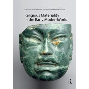Religious Materiality in the Early Modern World (Visual and Material Culture, 1300-1700) Religious Materiality in the Early Modern World (Visual and Material Culture, 1300-1700)