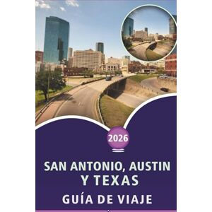 Wheaton, Walter A. SAN ANTONIO, AUSTIN Y TEXAS GUÍA DE VIAJE 2026: Explore el corazón de Texas, las principales atracciones, las playas, la comida callejera, la cultura ... vida nocturna y las aventuras al aire libre Wheaton, Walter A. SAN ANTONIO, AUSTIN Y TEXAS GUÍA DE VIAJE 2026: Explore el corazón de Texas, las principales atracciones, las playas, la comida callejera, la cultura ... vida nocturna y las aventuras al aire libre