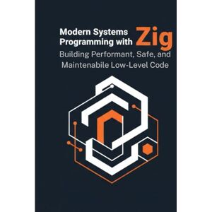 Foutch, Melvin M Modern Systems Programming with Zig: Building Performant, Safe, and Maintainable Low-Level Code Foutch, Melvin M Modern Systems Programming with Zig: Building Performant, Safe, and Maintainable Low-Level Code