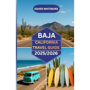 WHITMORE, ASHER Baja California Travel Guide 2025/2026: “Your Complete Companion to Baja’s Beaches, Culture, and Cuisine” WHITMORE, ASHER Baja California Travel Guide 2025/2026: “Your Complete Companion to Baja’s Beaches, Culture, and Cuisine”