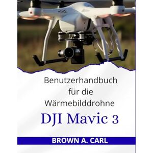 CARL, BROWN A. Benutzerhandbuch für die Wärmebilddrohne DJI Mavic 3 CARL, BROWN A. Benutzerhandbuch für die Wärmebilddrohne DJI Mavic 3