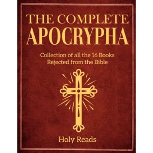 Reads, Holy The Complete Apocrypha: Collection of all the 16 Books Rejected from the Bible Reads, Holy The Complete Apocrypha: Collection of all the 16 Books Rejected from the Bible
