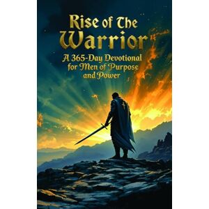 Hardy, Stephen Michael Rise of the Warrior A 365-Day Devotional for Men Building Strength, Purpose, and Godly Discipline Hardy, Stephen Michael Rise of the Warrior A 365-Day Devotional for Men Building Strength, Purpose, and Godly Discipline