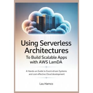 HAMCO, LAU Using Serverless Architectures to Build Scalable Apps with AWS LAMBDA: A Hands-On Guide to Event-Driven Systems and Cost-Effective Cloud Development HAMCO, LAU Using Serverless Architectures to Build Scalable Apps with AWS LAMBDA: A Hands-On Guide to Event-Driven Systems and Cost-Effective Cloud Development