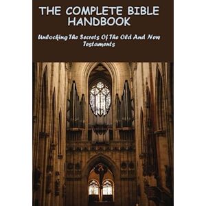 Jore, Bradly The Complete Bible Handbook: Unlocking The Secrets Of The Old And New Testaments Jore, Bradly The Complete Bible Handbook: Unlocking The Secrets Of The Old And New Testaments