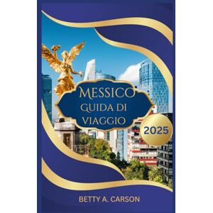 Carson, Betty A. Messico Guida di viaggio 2025 Carson, Betty A. Messico Guida di viaggio 2025