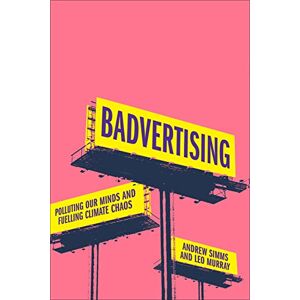 Andrew Simms Badvertising: Polluting our Minds and Fuelling Climate Chaos Andrew Simms Badvertising: Polluting our Minds and Fuelling Climate Chaos