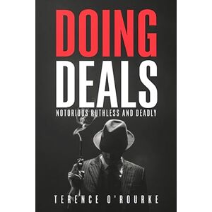 O'Rourke, Terence Doing Deals: Notorious Ruthless and Deadly O'Rourke, Terence Doing Deals: Notorious Ruthless and Deadly
