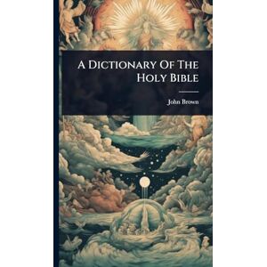 Brown, John A Dictionary Of The Holy Bible Brown, John A Dictionary Of The Holy Bible