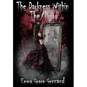 Gerrard, Emma Grace The Darkness Within The Mirror: (Book Two in The Mirror's Reflection Series) Gerrard, Emma Grace The Darkness Within The Mirror: (Book Two in The Mirror's Reflection Series)