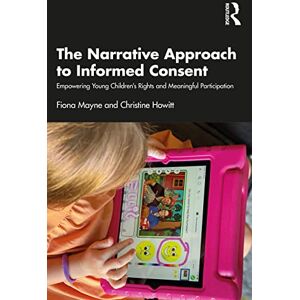 Mayne, Fiona The Narrative Approach to Informed Consent: Empowering Young Children’s Rights and Meaningful Participation Mayne, Fiona The Narrative Approach to Informed Consent: Empowering Young Children’s Rights and Meaningful Participation