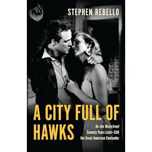 Rebello, Stephen A City Full of Hawks: On the Waterfront Seventy Years Later―Still the Great American Contender Rebello, Stephen A City Full of Hawks: On the Waterfront Seventy Years Later―Still the Great American Contender