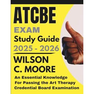 Wilson ATCBE EXAM Study Guide: An Essential Knowledge for Passing the Art Therapy Credentials Board Examination Wilson ATCBE EXAM Study Guide: An Essential Knowledge for Passing the Art Therapy Credentials Board Examination
