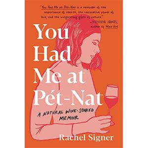 Signer, Rachel You Had Me at Pet-Nat: A Natural Wine-Soaked Memoir Signer, Rachel You Had Me at Pet-Nat: A Natural Wine-Soaked Memoir