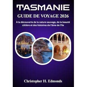 H. Edmonds, Christopher TASMANIE GUIDE DE VOYAGE 2026 (COULEUR): À la découverte de la nature sauvage, de la beauté côtière et des histoires de l'âme de l'île H. Edmonds, Christopher TASMANIE GUIDE DE VOYAGE 2026 (COULEUR): À la découverte de la nature sauvage, de la beauté côtière et des histoires de l'âme de l'île