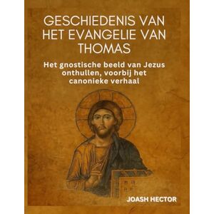 Hector, Joash Geschiedenis van het Evangelie van Thomas: Het gnostische beeld van Jezus onthullen, voorbij het canonieke verhaal Hector, Joash Geschiedenis van het Evangelie van Thomas: Het gnostische beeld van Jezus onthullen, voorbij het canonieke verhaal