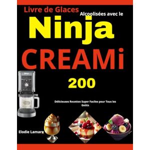 Lamare, Elodie Livre de Glaces Alcoolisées avec le Ninja CREAMi: 200 Délicieuses Recettes Super Faciles pour Tous les Goûts Lamare, Elodie Livre de Glaces Alcoolisées avec le Ninja CREAMi: 200 Délicieuses Recettes Super Faciles pour Tous les Goûts