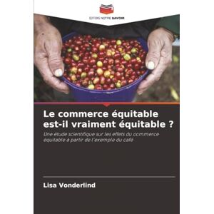 Vonderlind, Lisa Le commerce équitable est-il vraiment équitable ?: Une étude scientifique sur les effets du commerce équitable à partir de l'exemple du café Vonderlind, Lisa Le commerce équitable est-il vraiment équitable ?: Une étude scientifique sur les effets du commerce équitable à partir de l'exemple du café