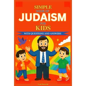 Horowith, Leah Simple Book of Judaism for Kids: Complete Course on Jewish Traditions, Torah Stories, Holidays, Hebrew Prayers, and Life Lessons for Children, With Questions and Answers Horowith, Leah Simple Book of Judaism for Kids: Complete Course on Jewish Traditions, Torah Stories, Holidays, Hebrew Prayers, and Life Lessons for Children, With Questions and Answers