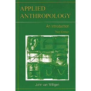 Van Willigen, John Applied Anthropology: An Introduction Third Edition Van Willigen, John Applied Anthropology: An Introduction Third Edition