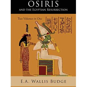 Budge, E a Wallis Osiris and the Egyptian Resurrection: Two Volumes Bound in One Budge, E a Wallis Osiris and the Egyptian Resurrection: Two Volumes Bound in One